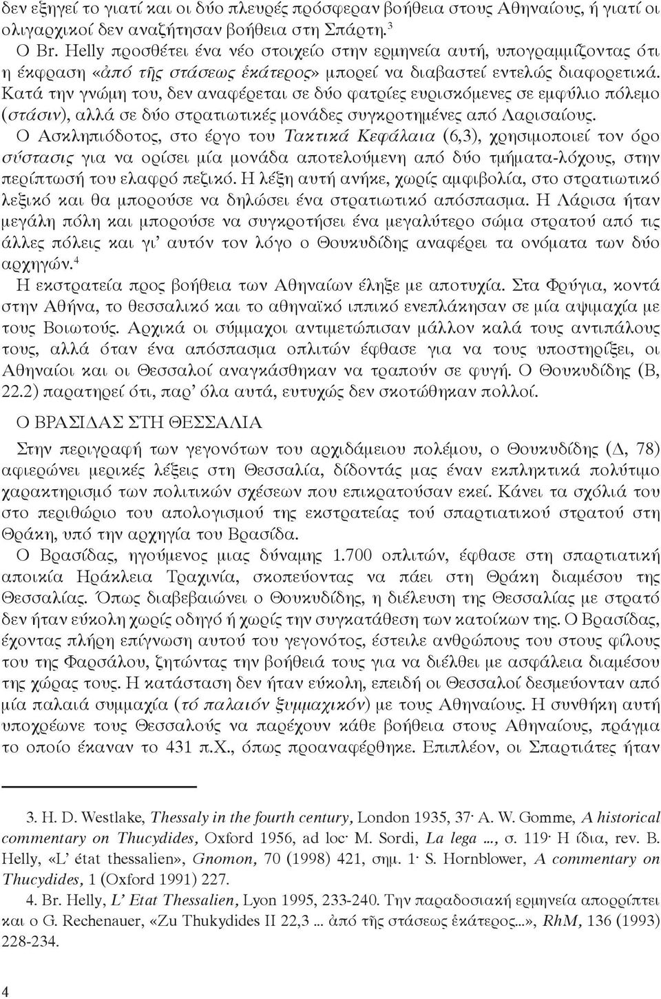 Κατά την γνώμη του, δεν αναφέρεται σε δύο φατρίες ευρισκόμενες σε εμφύλιο πόλεμο (στάσιν), αλλά σε δύο στρατιωτικές μονάδες συγκροτημένες από Λαρισαίους.