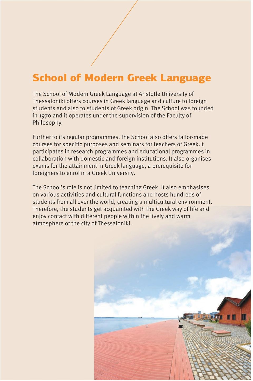 Further to its regular programmes, the School also offers tailor-made courses for specific purposes and seminars for teachers of Greek.