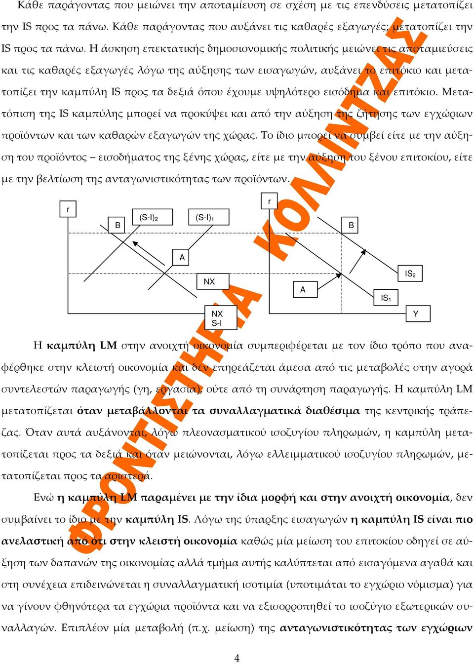 έχουμε υψηλότερο εισόδημα και επιτόκιο. Μετατόπιση της IS καμπύλης μπορεί να προκύψει και από την αύξηση της ζήτησης των εγχώριων προϊόντων και των καθαρών εξαγωγών της χώρας.