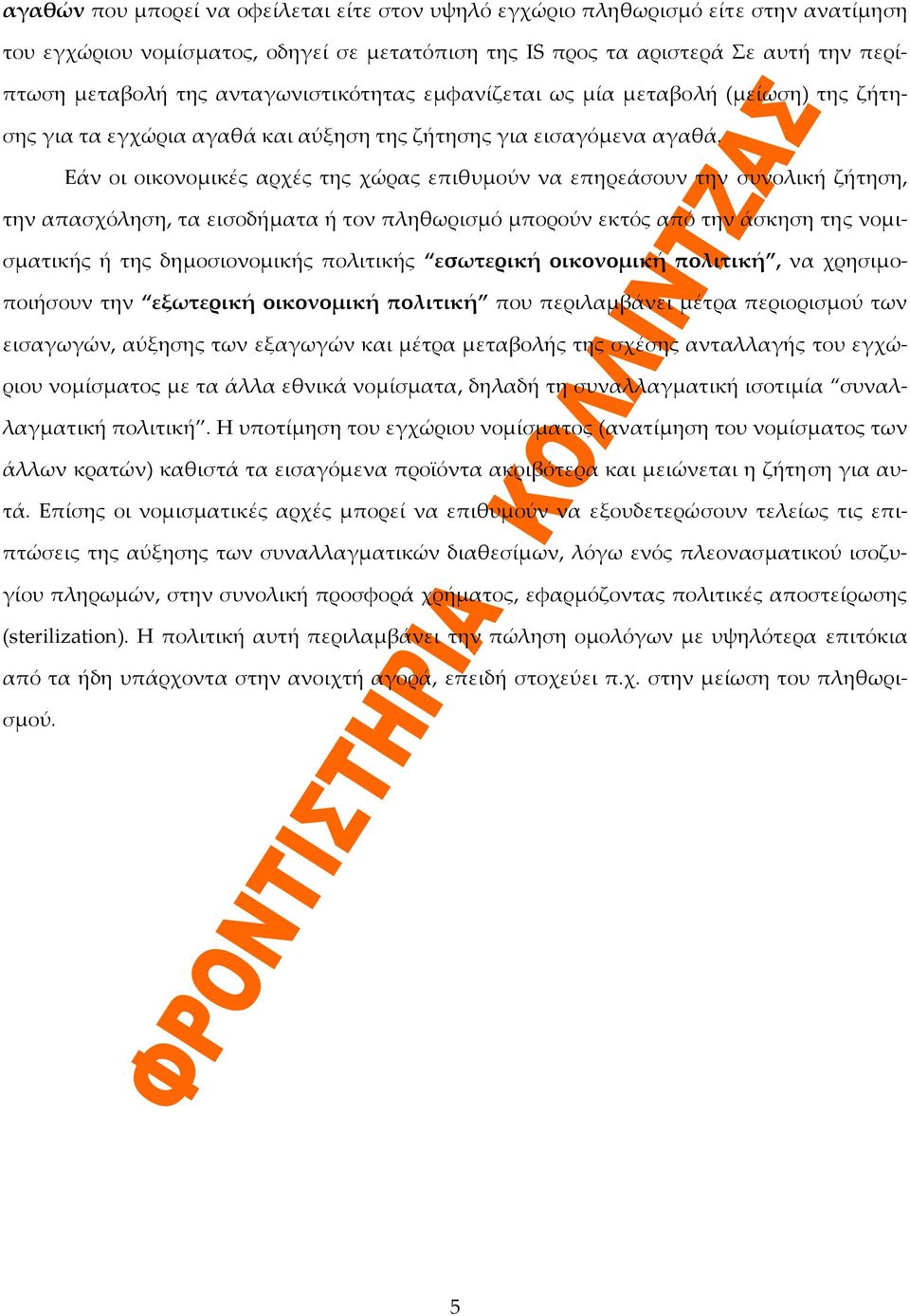 Εάν οι οικονομικές αρχές της χώρας επιθυμούν να επηρεάσουν την συνολική ζήτηση, την απασχόληση, τα εισοδήματα ή τον πληθωρισμό μπορούν εκτός από την άσκηση της νομισματικής ή της δημοσιονομικής