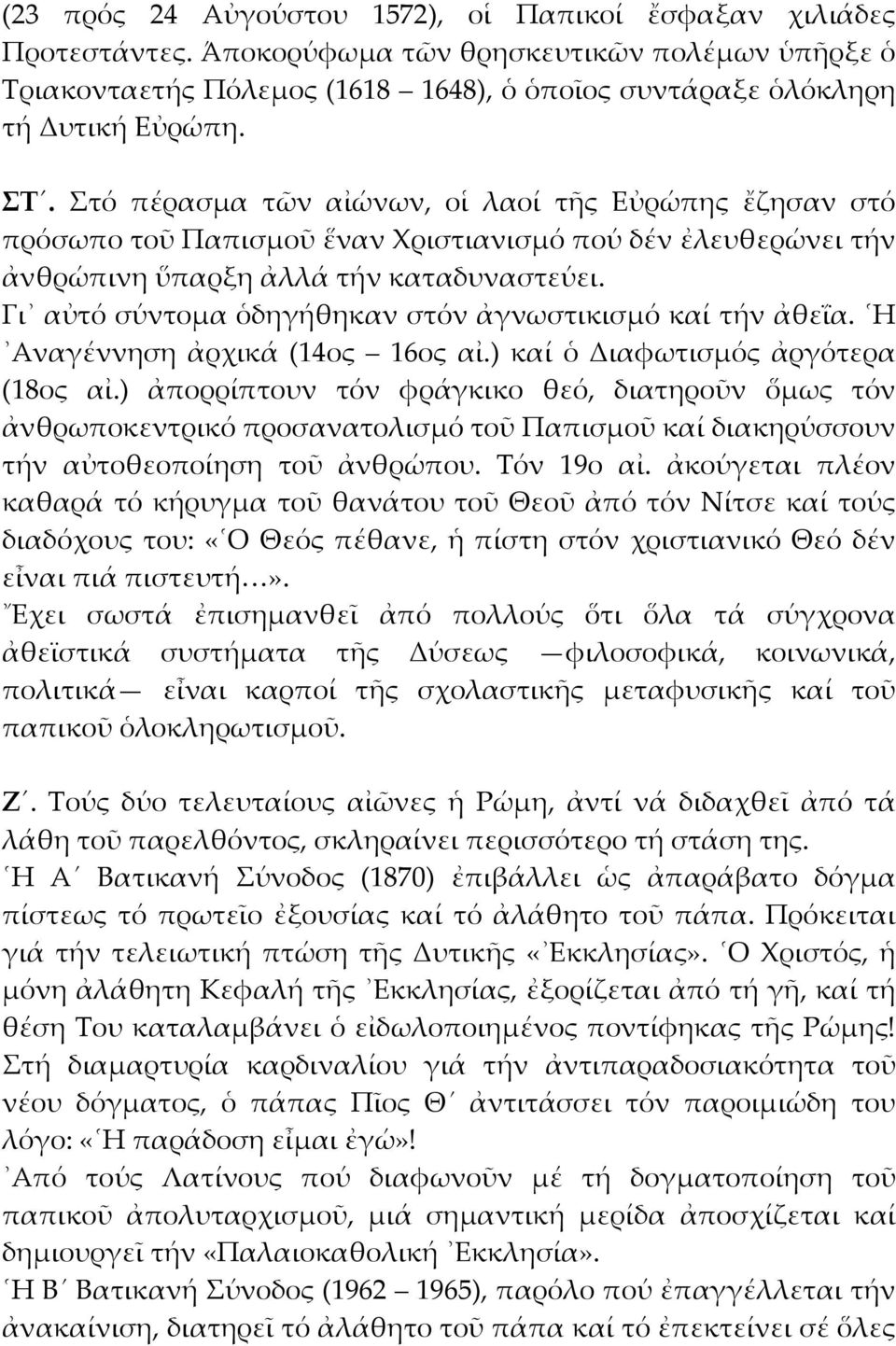 Γι αὐτό σύντομα ὁδηγήθηκαν στόν ἀγνωστικισμό καί τήν ἀθεΐα. Η Αναγέννηση ἀρχικά (14ος 16ος αἰ.) καί ὁ Διαφωτισμός ἀργότερα (18ος αἰ.