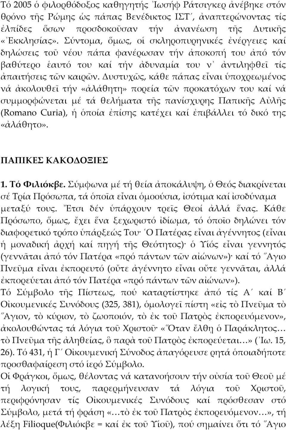 Δυστυχῶς, κάθε πάπας εἶναι ὑποχρεωμένος νά ἀκολουθεῖ τήν «ἀλάθητη» πορεία τῶν προκατόχων του καί νά συμμορφώνεται μέ τά θελήματα τῆς πανίσχυρης Παπικῆς Αὐλῆς (Romano Curia), ἡ ὁποία ἐπίσης κατέχει