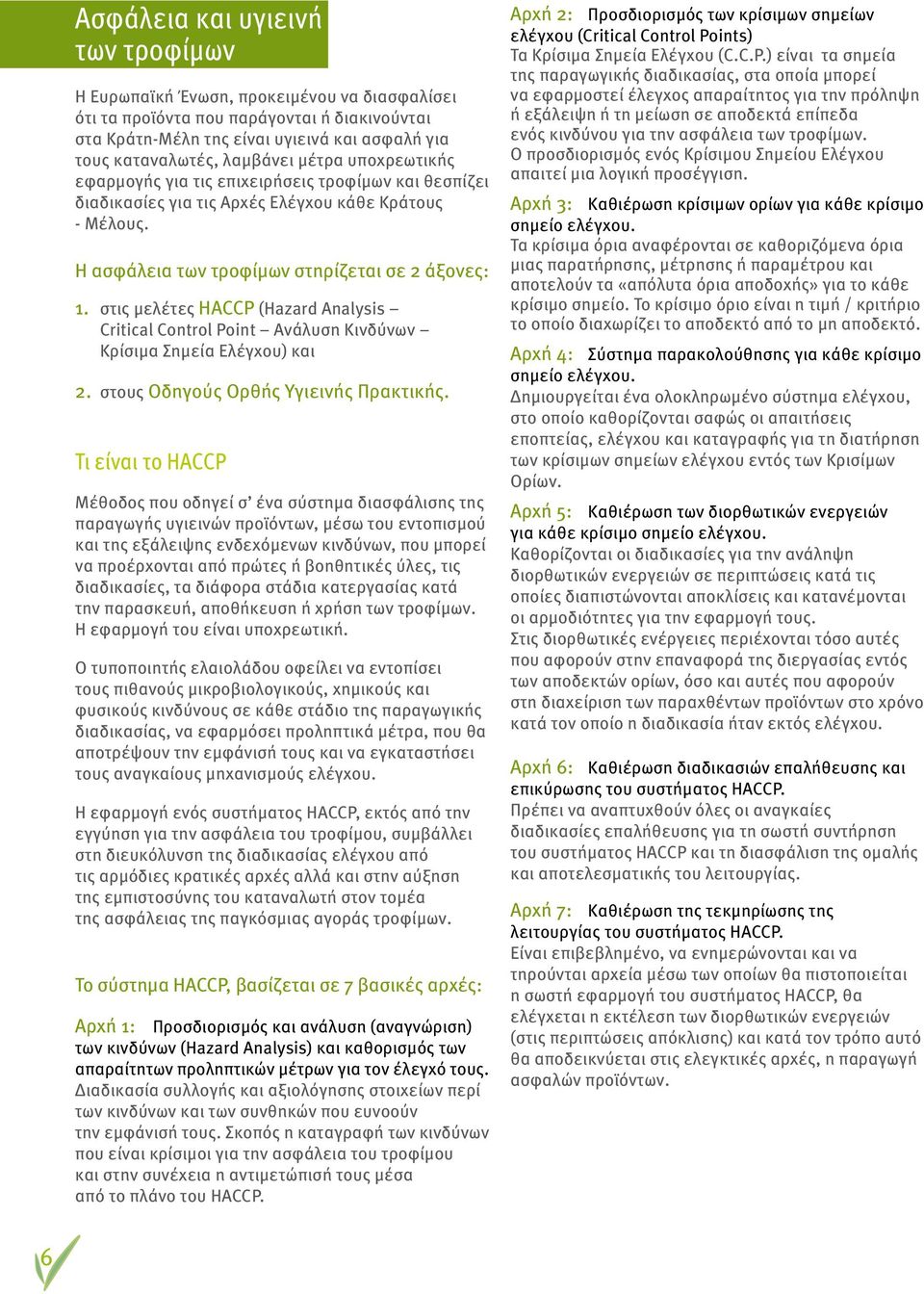 στις μελέτες HACCP (Hazard Analysis Critical Control Point Ανάλυση Κινδύνων Κρίσιμα Σημεία Ελέγχου) και 2. στους Οδηγούς Ορθής Υγιεινής Πρακτικής.