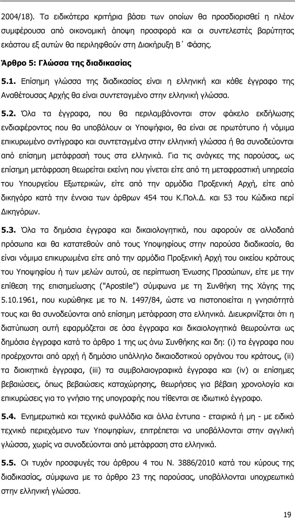 Όλα τα έγγραφα, που θα περιλαμβάνονται στον φάκελο εκδήλωσης ενδιαφέροντος που θα υποβάλουν οι Υποψήφιοι, θα είναι σε πρωτότυπο ή νόμιμα επικυρωμένο αντίγραφο και συντεταγμένα στην ελληνική γλώσσα ή