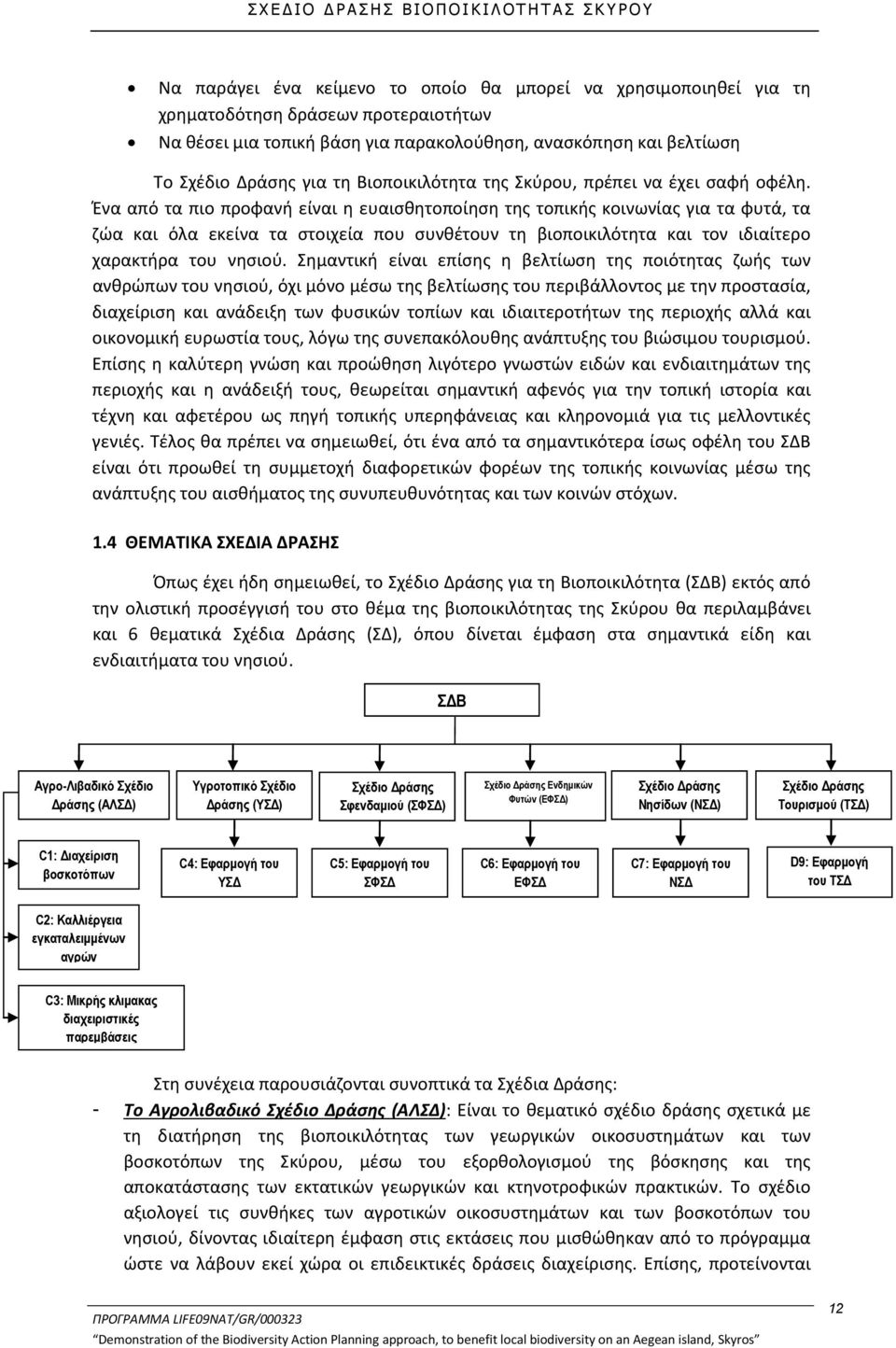 Ένα από τα πιο προφανή είναι η ευαισθητοποίηση της τοπικής κοινωνίας για τα φυτά, τα ζώα και όλα εκείνα τα στοιχεία που συνθέτουν τη βιοποικιλότητα και τον ιδιαίτερο χαρακτήρα του νησιού.