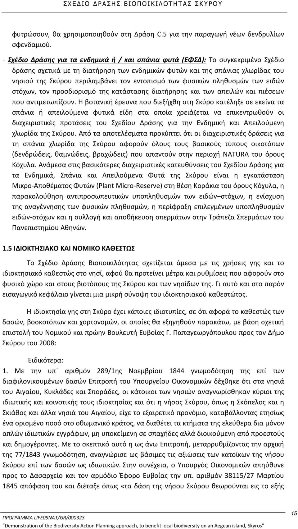 εντοπισμό των φυσικών πληθυσμών των ειδών στόχων, τον προσδιορισμό της κατάστασης διατήρησης και των απειλών και πιέσεων που αντιμετωπίζουν.