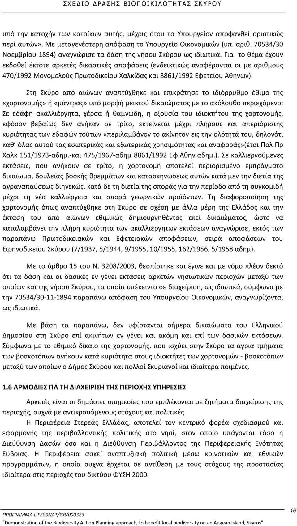 Για το θέμα έχουν εκδοθεί έκτοτε αρκετές δικαστικές αποφάσεις (ενδεικτικώς αναφέρονται οι με αριθμούς 470/1992 Μονομελούς Πρωτοδικείου Χαλκίδας και 8861/1992 Εφετείου Αθηνών).