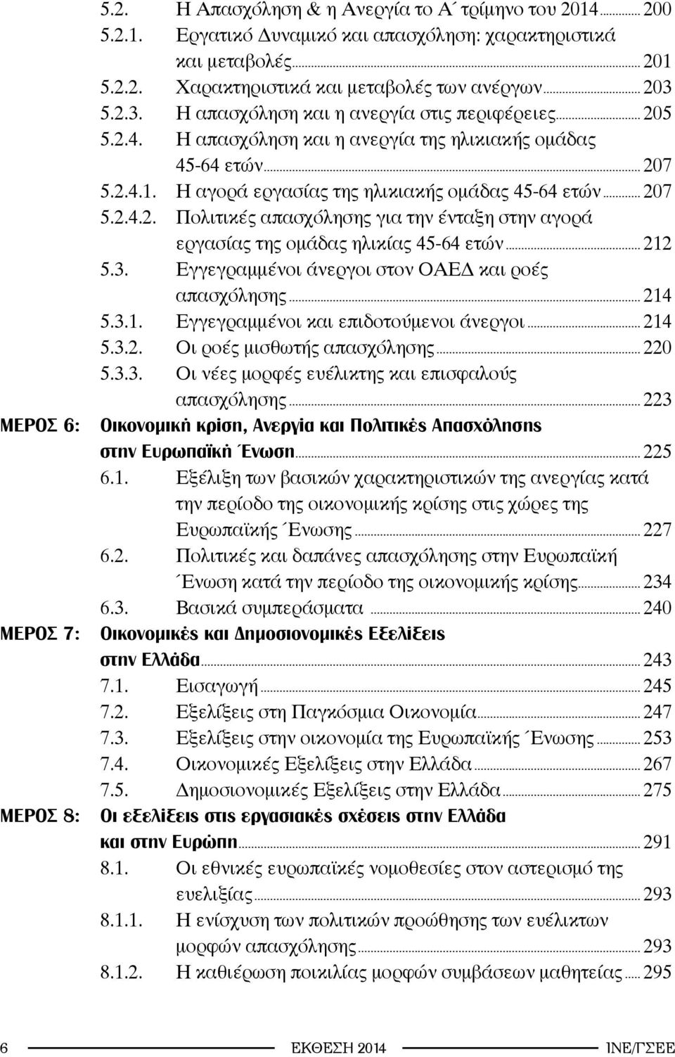 .. 207 5.2.4.2. Πολιτικές απασχόλησης για την ένταξη στην αγορά εργασίας της ομάδας ηλικίας 45-64 ετών... 212 5.3. Εγγεγραμμένοι άνεργοι στον ΟΑΕΔ και ροές απασχόλησης... 214 5.3.1. Εγγεγραμμένοι και επιδοτούμενοι άνεργοι.