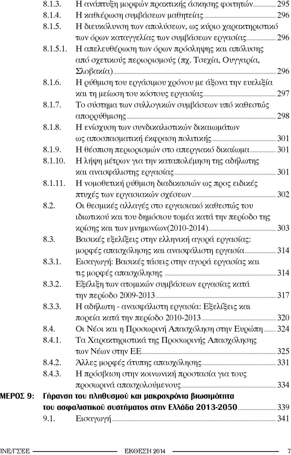 .. 297 8.1.7. Το σύστημα των συλλογικών συμβάσεων υπό καθεστώς απορρύθμισης... 298 8.1.8. Η ενίσχυση των συνδικαλιστικών δικαιωμάτων ως αποσπασματική έκφραση πολιτικής... 301 8.1.9. Η θέσπιση περιορισμών στο απεργιακό δικαίωμα.