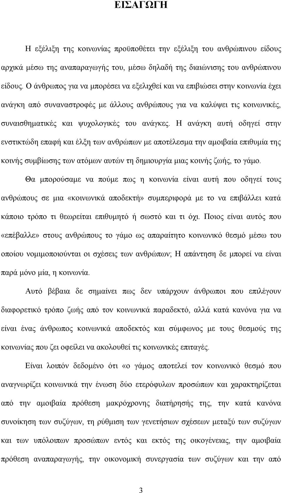 Η ανάγκη αυτή οδηγεί στην ενστικτώδη επαφή και έλξη των ανθρώπων με αποτέλεσμα την αμοιβαία επιθυμία της κοινής συμβίωσης των ατόμων αυτών τη δημιουργία μιας κοινής ζωής, το γάμο.