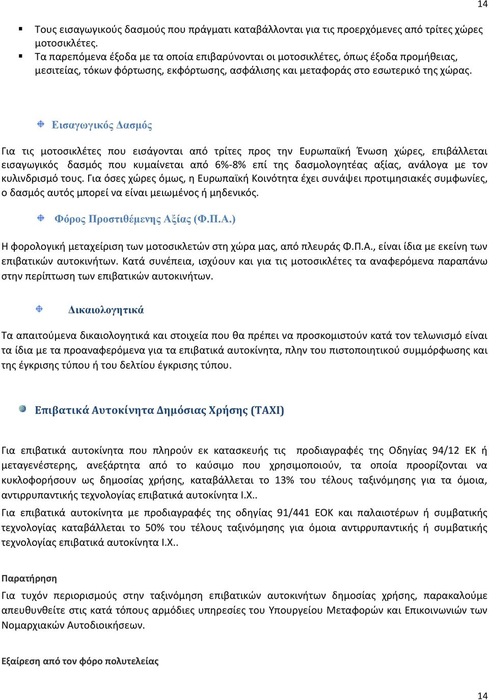 14 Εισαγωγικός Δασμός Για τις μοτοσικλέτες που εισάγονται από τρίτες προς την Ευρωπαϊκή Ένωση χώρες, επιβάλλεται εισαγωγικός δασμός που κυμαίνεται από 6%-8% επί της δασμολογητέας αξίας, ανάλογα με