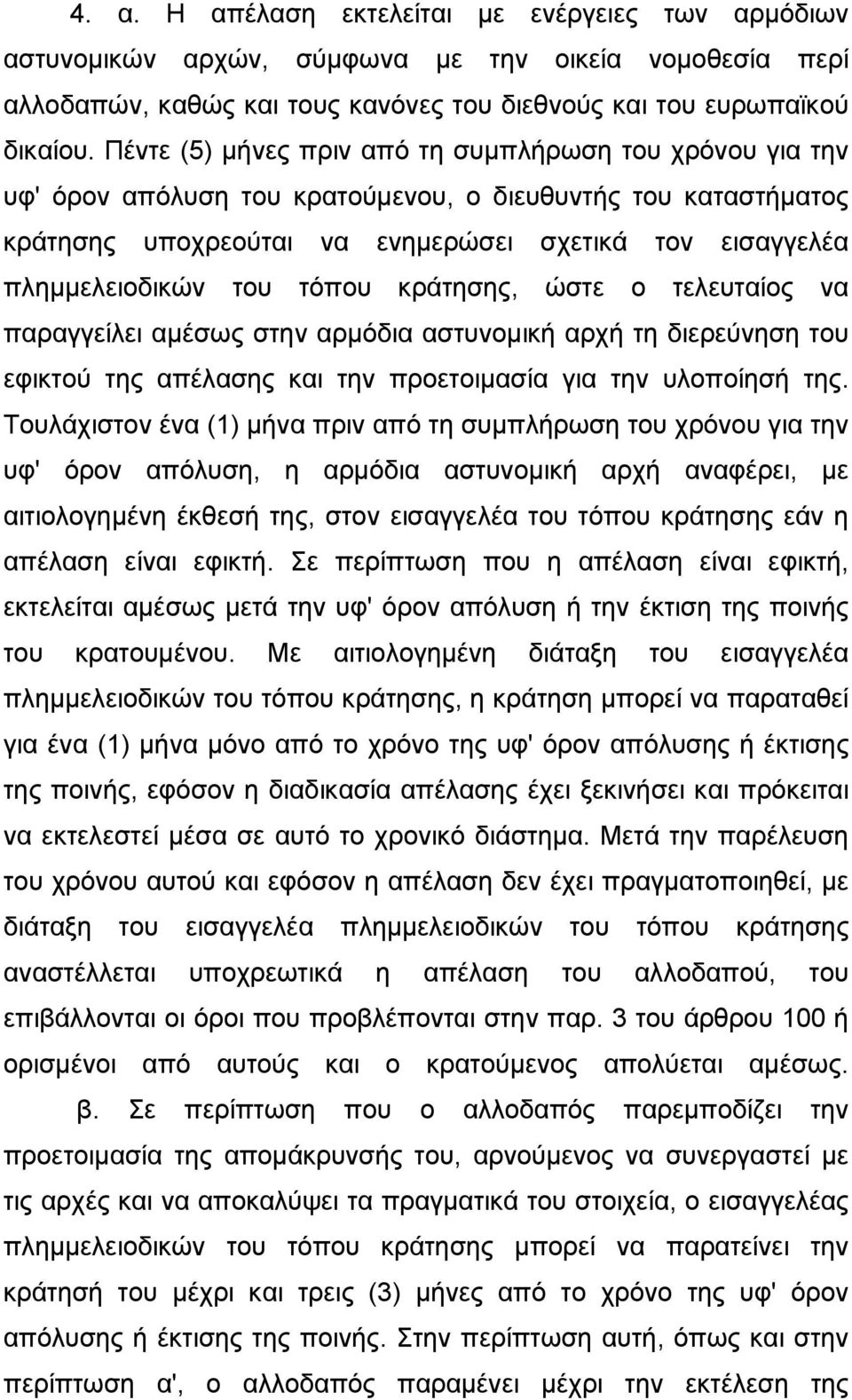 τόπου κράτησης, ώστε ο τελευταίος να παραγγείλει αμέσως στην αρμόδια αστυνομική αρχή τη διερεύνηση του εφικτού της απέλασης και την προετοιμασία για την υλοποίησή της.