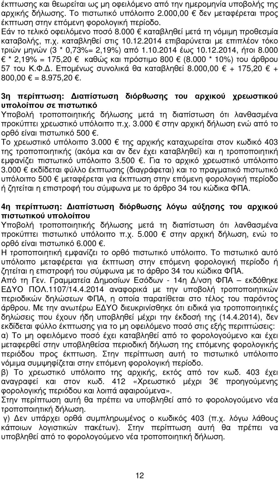 000 * 2,19% = 175,20 καθώς και πρόστιµο 800 (8.000 * 10%) του άρθρου 57 του Κ.Φ.. Εποµένως συνολικά θα καταβληθεί 8.000,00 + 175,20 + 800,00 = 8.975,20.