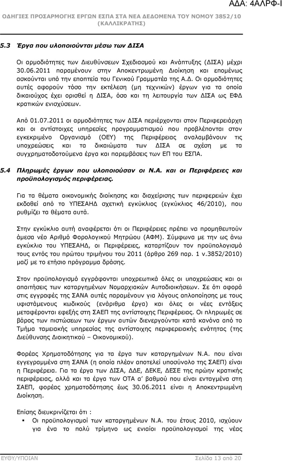 . Οι αρµοδιότητες αυτές αφορούν τόσο την εκτέλεση (µη τεχνικών) έργων για τα οποία δικαιούχος έχει ορισθεί η ΙΣΑ, όσο και τη λειτουργία των ΙΣΑ ως ΕΦ κρατικών ενισχύσεων. Από 01.07.