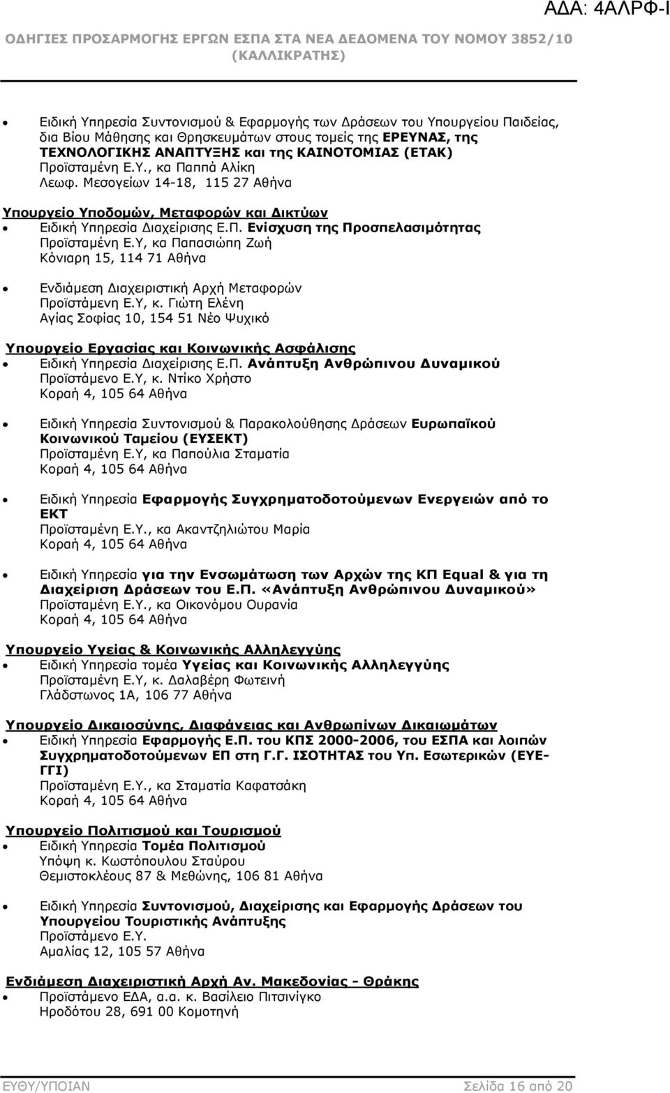 Υ, κα Παπασιώπη Ζωή Κόνιαρη 15, 114 71 Αθήνα Ενδιάµεση ιαχειριστική Αρχή Μεταφορών Προϊστάµενη Ε.Υ, κ. Γιώτη Ελένη Αγίας Σοφίας 10, 154 51 Νέο Ψυχικό Υπουργείο Εργασίας και Κοινωνικής Ασφάλισης Ειδική Υπηρεσία ιαχείρισης Ε.