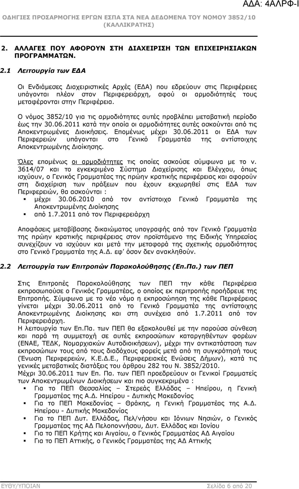 Ο νόµος 3852/10 για τις αρµοδιότητες αυτές προβλέπει µεταβατική περίοδο έως την 30.06.2011 κατά την οποία οι αρµοδιότητες αυτές ασκούνται από τις Αποκεντρωµένες ιοικήσεις. Εποµένως µέχρι 30.06.2011 οι Ε Α των Περιφερειών υπάγονται στο Γενικό Γραµµατέα της αντίστοιχης Αποκεντρωµένης ιοίκησης.