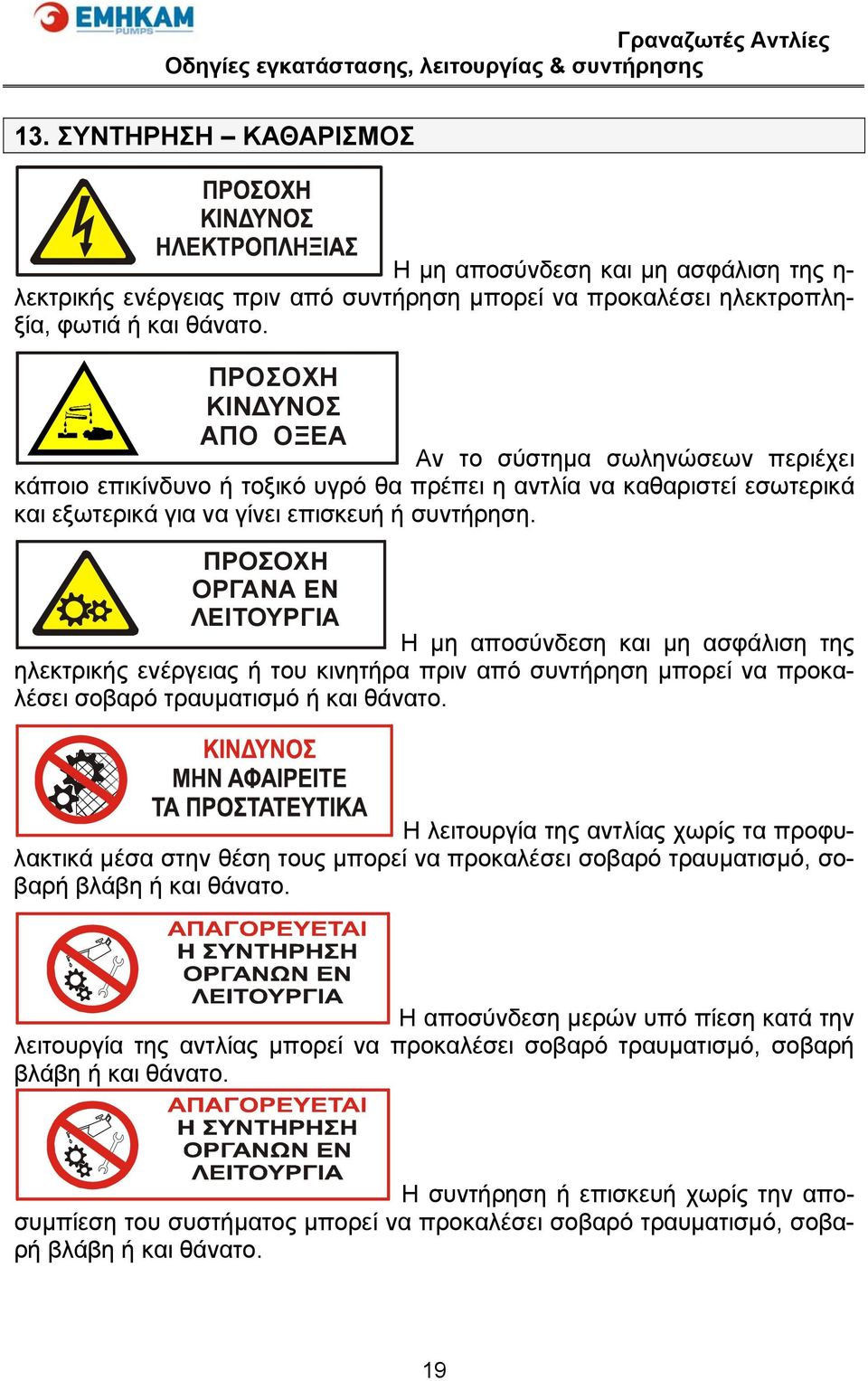 ΠΡΟΣΟΧΗ ΟΡΓΑΝΑ ΕΝ ΛΕΙΤΟΥΡΓΙΑ Η μη αποσύνδεση και μη ασφάλιση της ηλεκτρικής ενέργειας ή του κινητήρα πριν από συντήρηση μπορεί να προκαλέσει σοβαρό τραυματισμό ή και θάνατο.