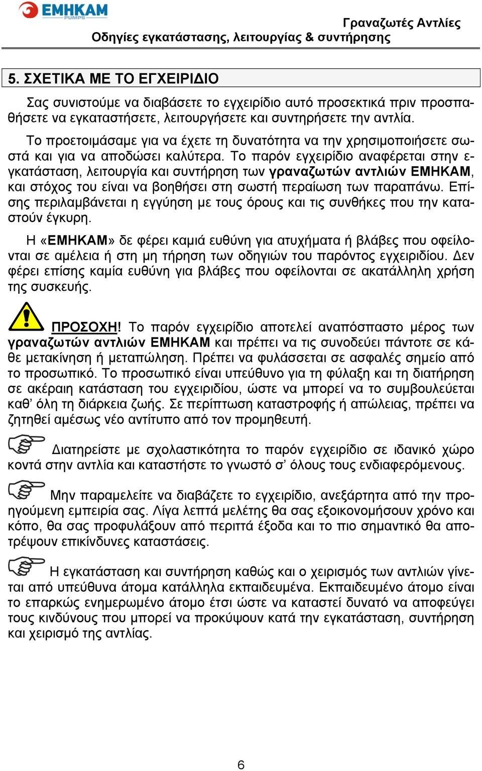 Το παρόν εγχειρίδιο αναφέρεται στην ε- γκατάσταση, λειτουργία και συντήρηση των γραναζωτών αντλιών ΕΜΗΚΑΜ, και στόχος του είναι να βοηθήσει στη σωστή περαίωση των παραπάνω.