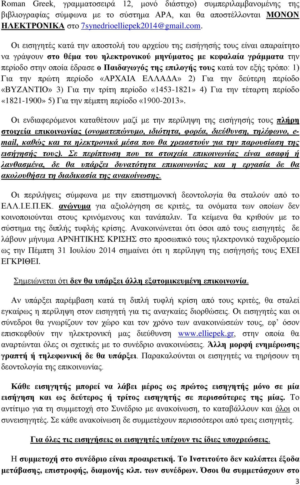 επιλογής τους κατά τον εξής τρόπο: 1) Για την πρώτη περίοδο «ΑΡΧΑΙΑ ΕΛΛΑΔΑ» 2) Για την δεύτερη περίοδο «ΒΥΖΑΝΤΙΟ» 3) Για την τρίτη περίοδο «1453-1821» 4) Για την τέταρτη περίοδο «1821-1900» 5) Για