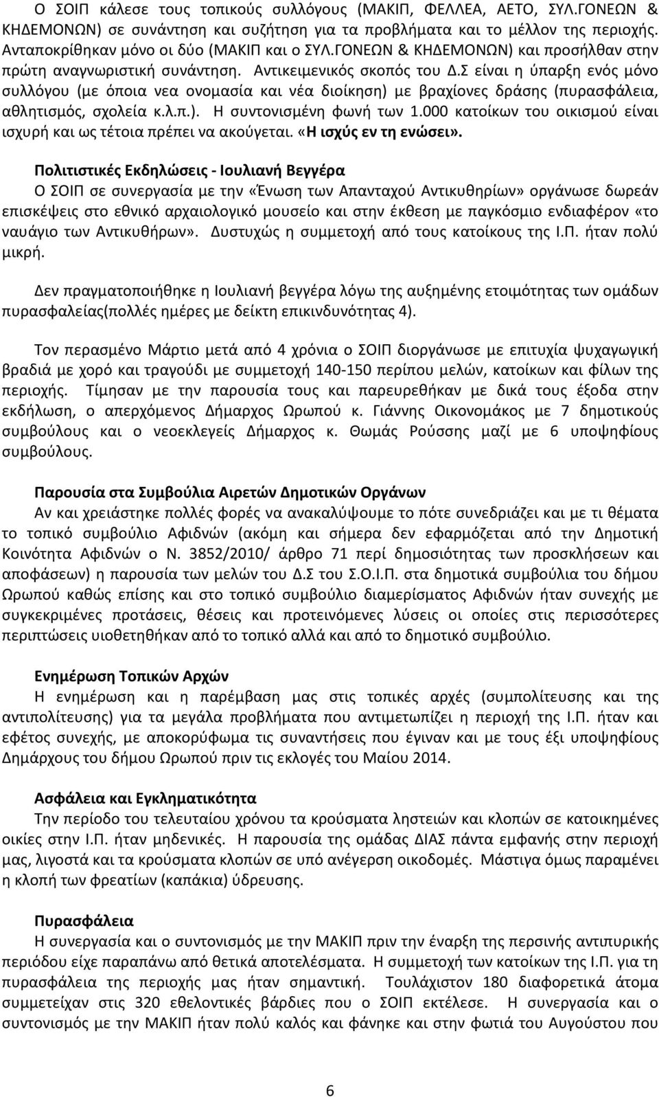 Σ είναι η ύπαρξη ενός μόνο συλλόγου (με όποια νεα ονομασία και νέα διοίκηση) με βραχίονες δράσης (πυρασφάλεια, αθλητισμός, σχολεία κ.λ.π.). Η συντονισμένη φωνή των 1.