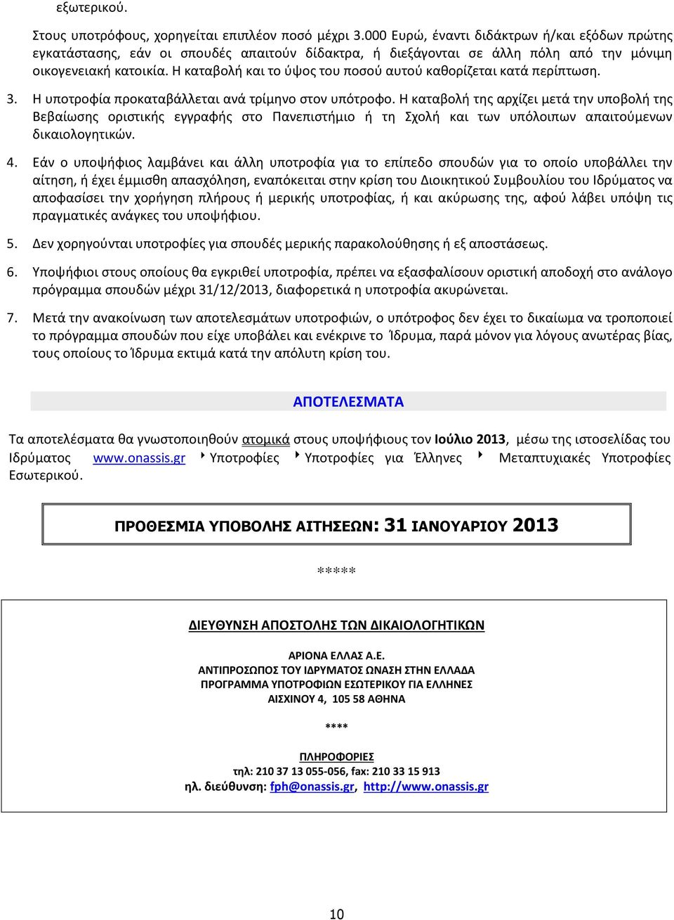 Η καταβολή και το ύψος του ποσού αυτού καθορίζεται κατά περίπτωση. 3. Η υποτροφία προκαταβάλλεται ανά τρίμηνο στον υπότροφο.