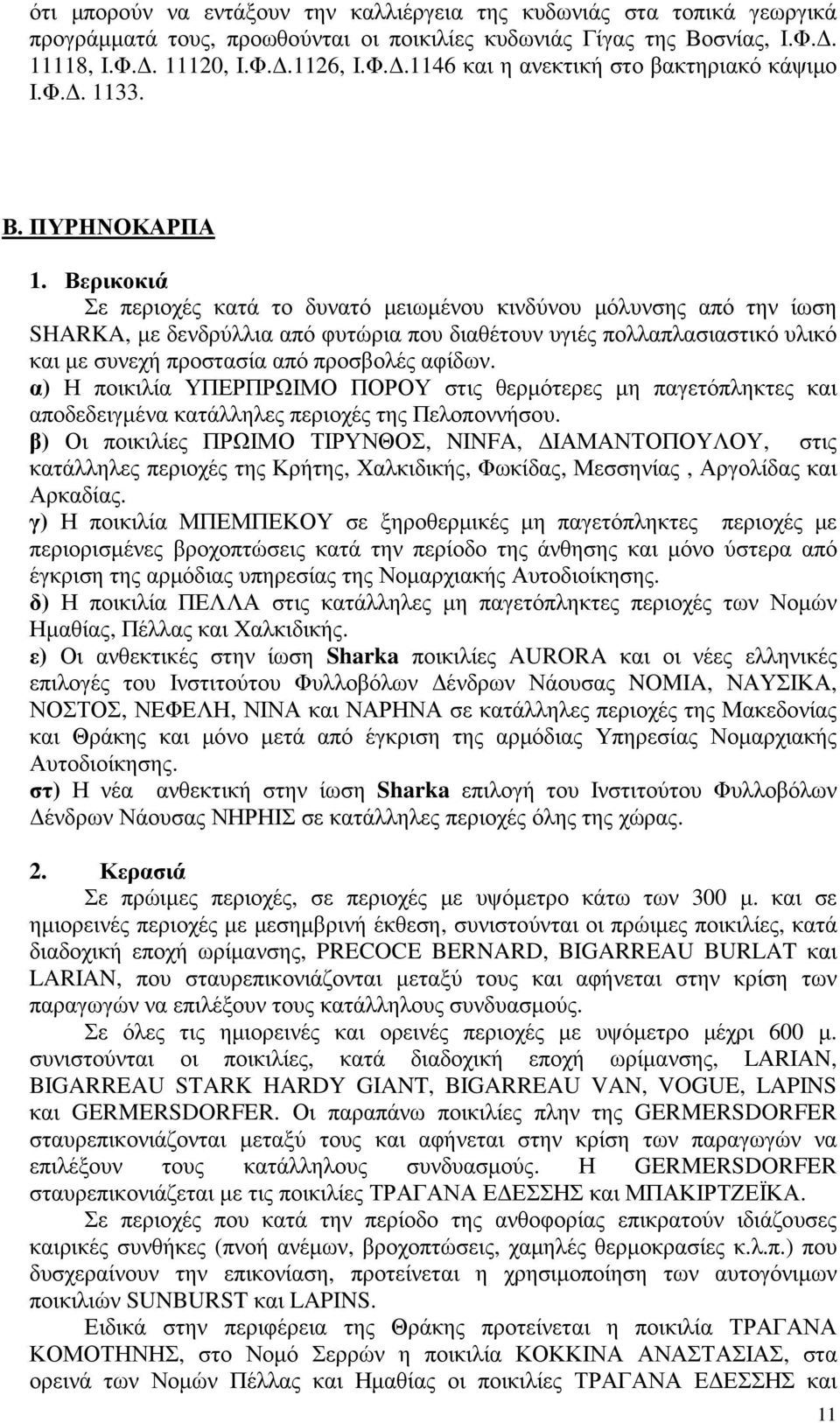 Βερικοκιά Σε περιοχές κατά το δυνατό µειωµένου κινδύνου µόλυνσης από την ίωση SHARKA, µε δενδρύλλια από φυτώρια που διαθέτουν υγιές πολλαπλασιαστικό υλικό και µε συνεχή προστασία από προσβολές αφίδων.
