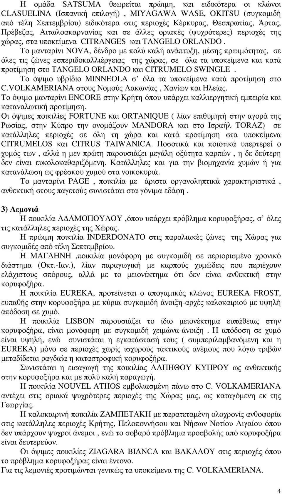 Το µανταρίνι NOVA, δένδρο µε πολύ καλή ανάπτυξη, µέσης πρωιµότητας, σε όλες τις ζώνες εσπεριδοκαλλιέργειας της χώρας, σε όλα τα υποκείµενα και κατά προτίµηση στο TANGELO ORLANDO και CITRUMELO SWINGLE.