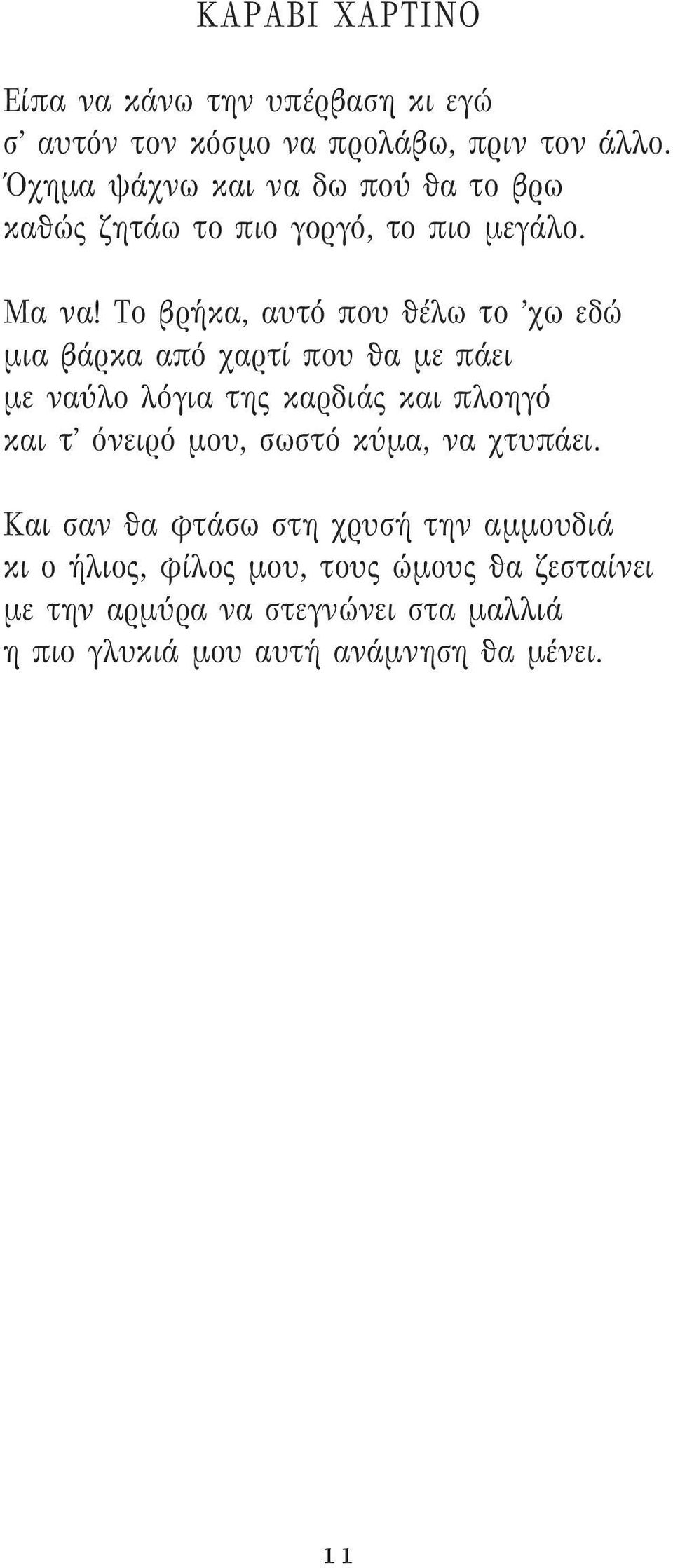 Το βρήκα, αυτό που θέλω το χω εδώ μια βάρκα από χαρτί που θα με πάει με ναύλο λόγια της καρδιάς και πλοηγό και τ όνειρό