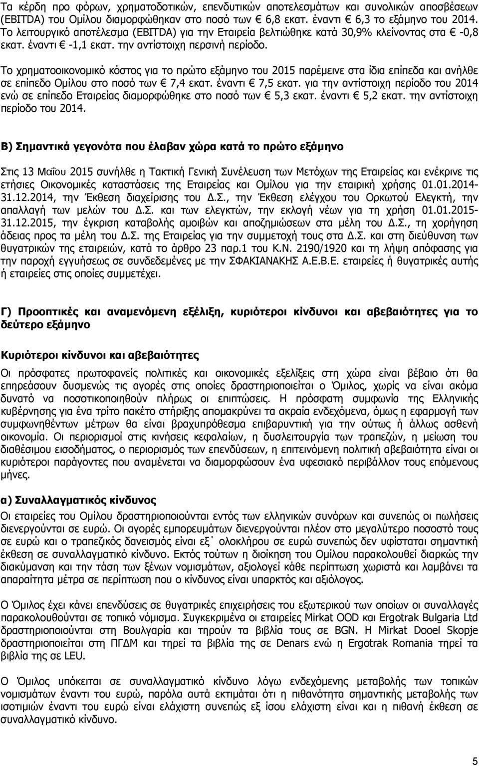 Το χρηματοοικονομικό κόστος για το πρώτο εξάμηνο του 2015 παρέμεινε στα ίδια επίπεδα και ανήλθε σε επίπεδο Ομίλου στο ποσό των 7,4 εκατ. έναντι 7,5 εκατ.