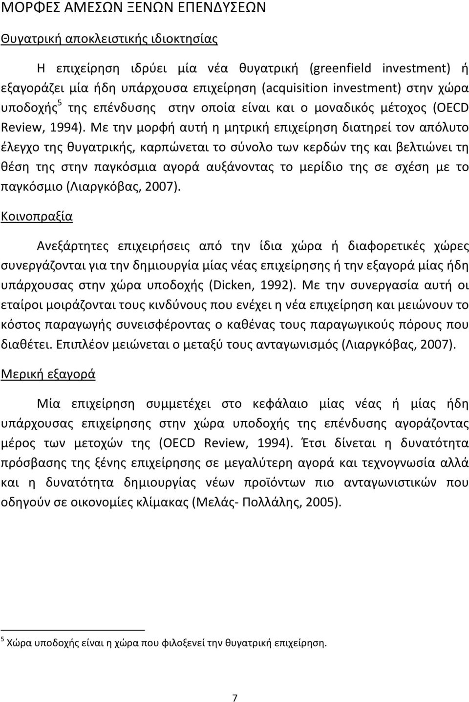 Με την μορφή αυτή η μητρική επιχείρηση διατηρεί τον απόλυτο έλεγχο της θυγατρικής, καρπώνεται το σύνολο των κερδών της και βελτιώνει τη θέση της στην παγκόσμια αγορά αυξάνοντας το μερίδιο της σε