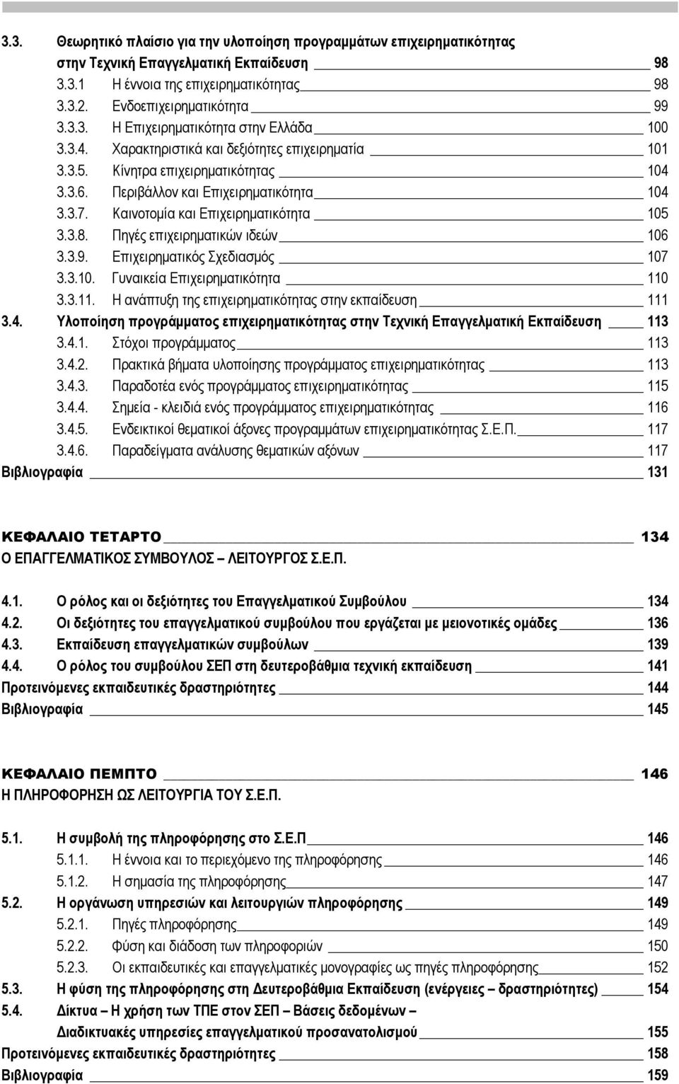 Πηγές επιχειρηματικών ιδεών 106 3.3.9. Επιχειρηματικός Σχεδιασμός 107 3.3.10. Γυναικεία Επιχειρηματικότητα 110 3.3.11. Η ανάπτυξη της επιχειρηματικότητας στην εκπαίδευση 111 3.4.