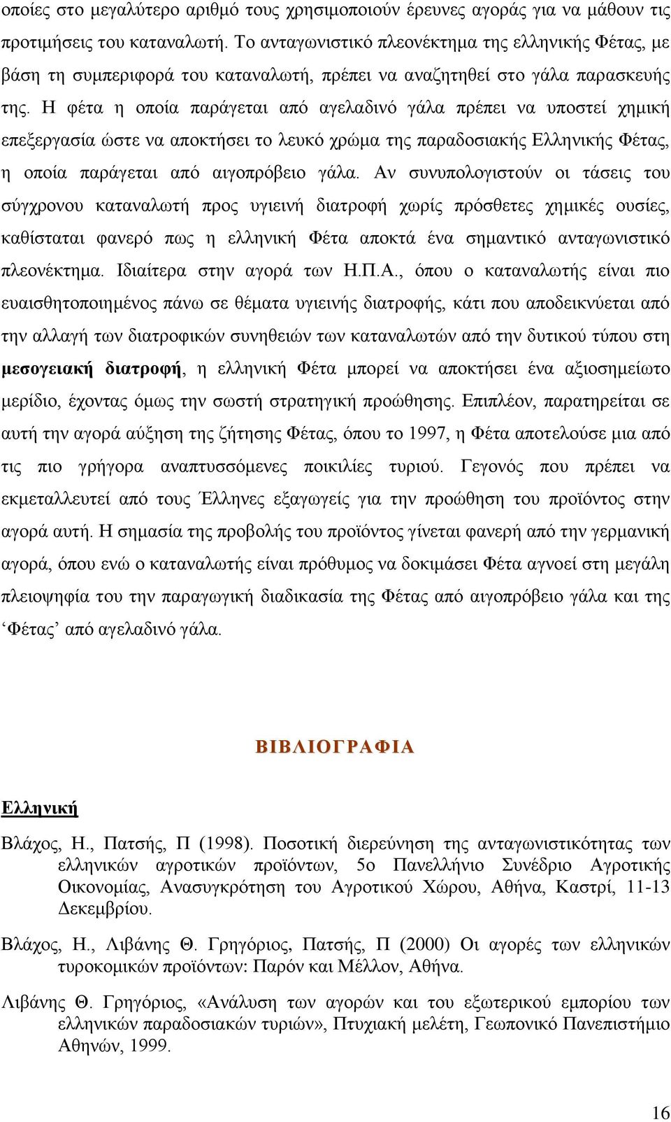 Η φέτα η οποία παράγεται από αγελαδινό γάλα πρέπει να υποστεί χημική επεξεργασία ώστε να αποκτήσει το λευκό χρώμα της παραδοσιακής Ελληνικής Φέτας, η οποία παράγεται από αιγοπρόβειο γάλα.