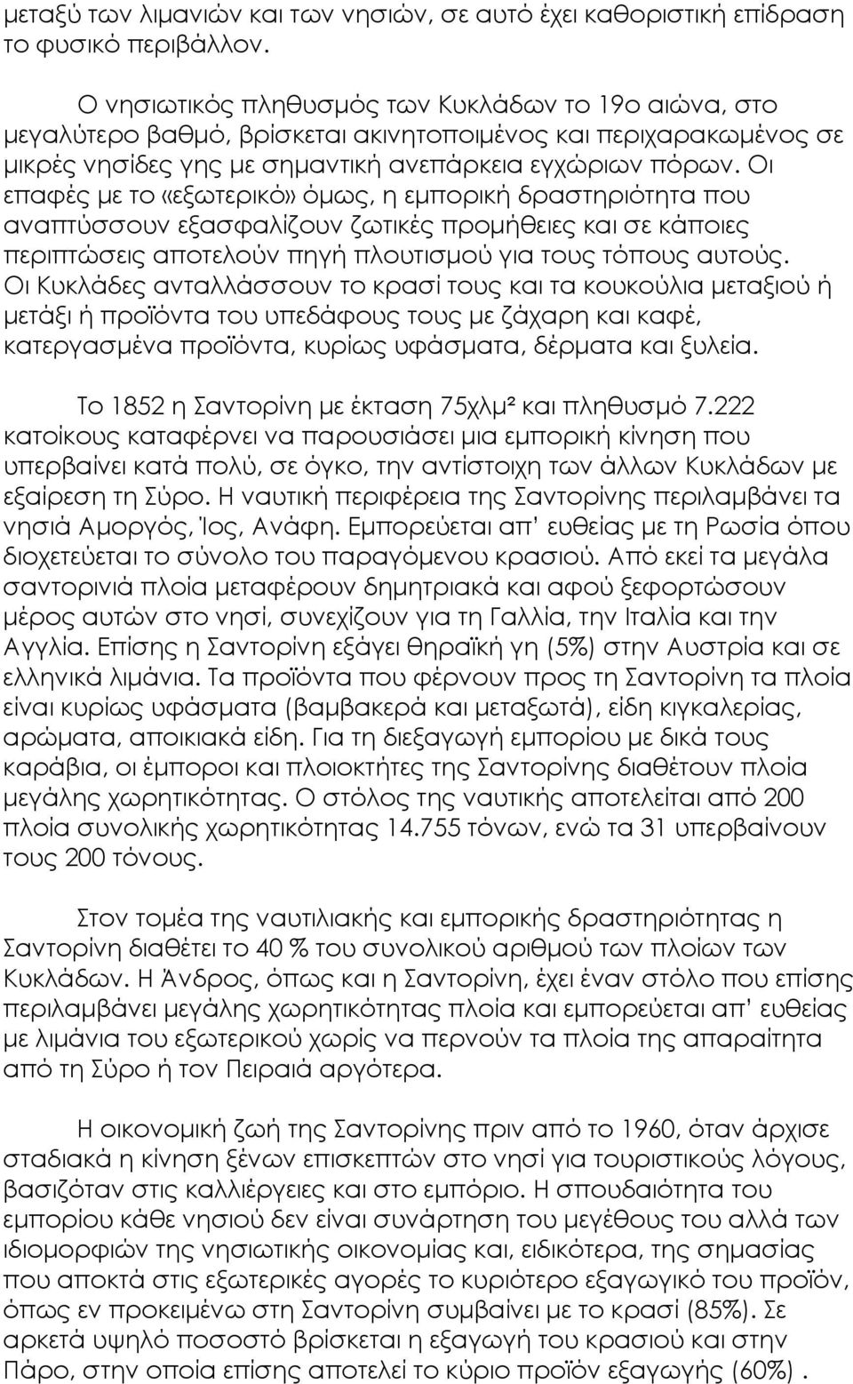 Οι επαφές με το «εξωτερικό» όμως, η εμπορική δραστηριότητα που αναπτύσσουν εξασφαλίζουν ζωτικές προμήθειες και σε κάποιες περιπτώσεις αποτελούν πηγή πλουτισμού για τους τόπους αυτούς.