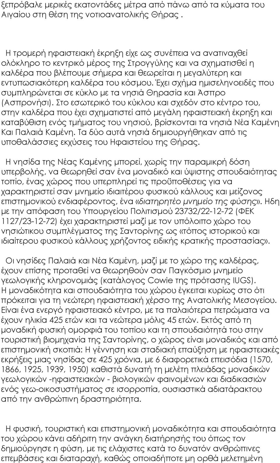 καλδέρα του κόσμου. Έχει σχήμα ημισεληνοειδές που συμπληρώνεται σε κύκλο με τα νησιά Θηρασία και Άσπρο (Ασπρονήσι).
