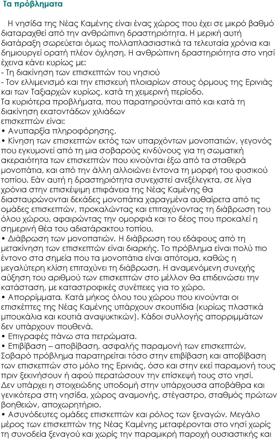 Η ανθρώπινη δραστηριότητα στο νησί έχεινα κάνει κυρίως με: - Τη διακίνηση των επισκεπτών του νησιού - Τον ελλιμενισμό και την επισκευή πλοιαρίων στους όρμους της Ερινιάς και των Ταξιαρχών κυρίως,