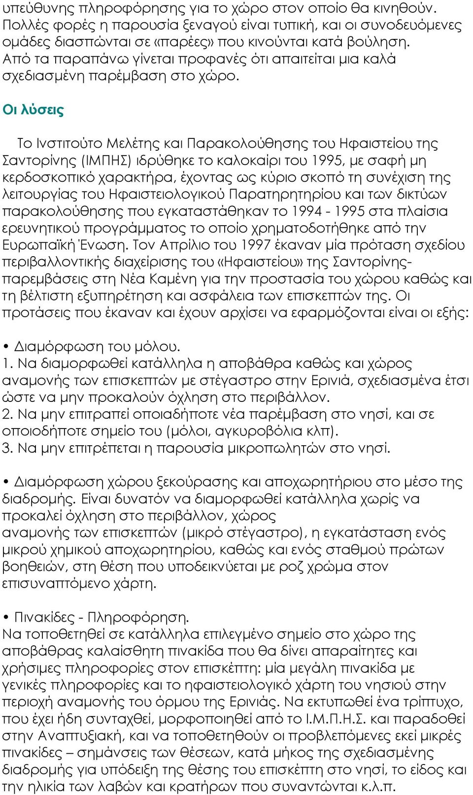 Οι λύσεις To Ινστιτούτο Μελέτης και Παρακολούθησης του Ηφαιστείου της Σαντορίνης (ΙΜΠΗΣ) ιδρύθηκε το καλοκαίρι του 1995, με σαφή μη κερδοσκοπικό χαρακτήρα, έχοντας ως κύριο σκοπό τη συνέχιση της