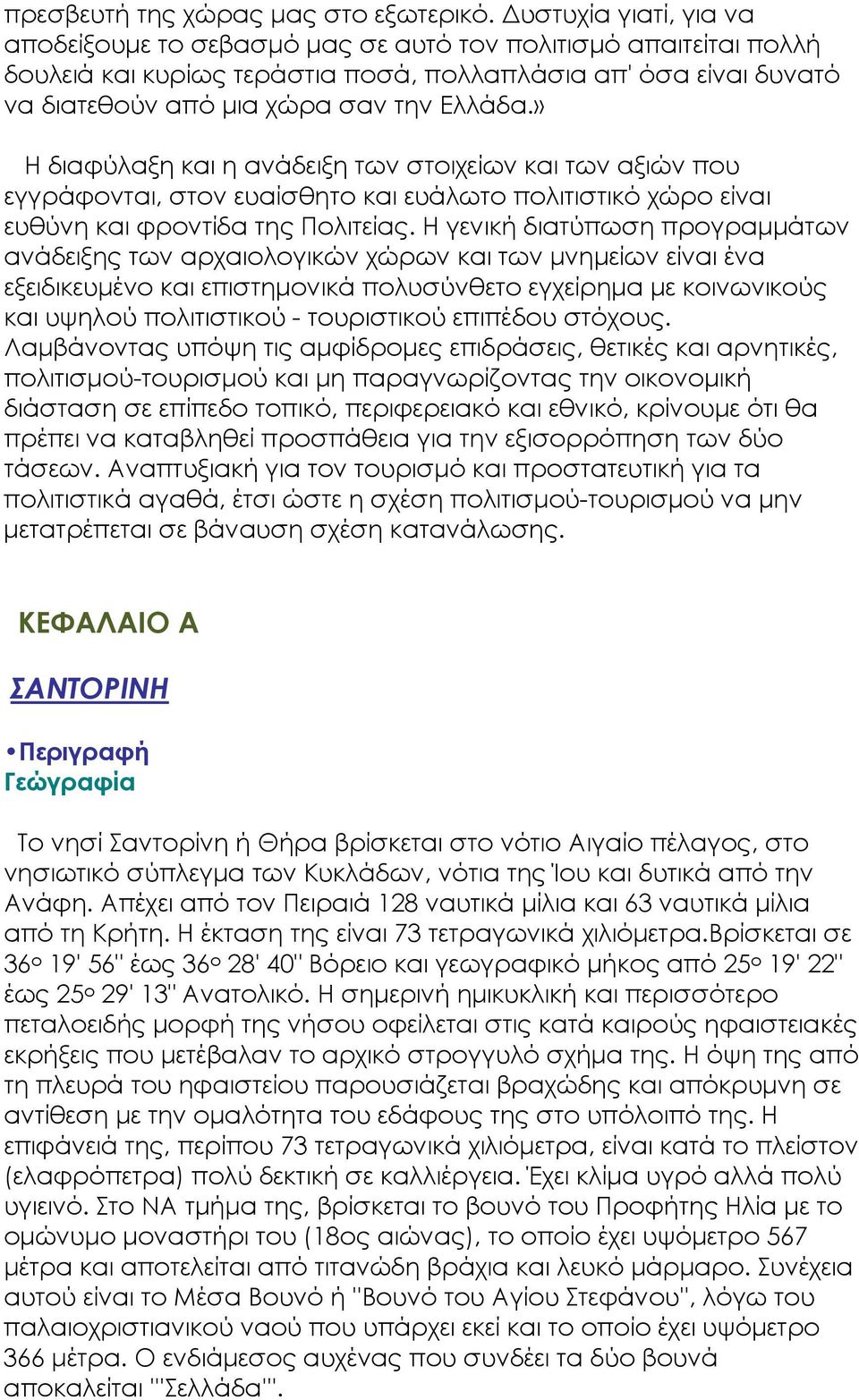 » Η διαφύλαξη και η ανάδειξη των στοιχείων και των αξιών που εγγράφονται, στον ευαίσθητο και ευάλωτο πολιτιστικό χώρο είναι ευθύνη και φροντίδα της Πολιτείας.