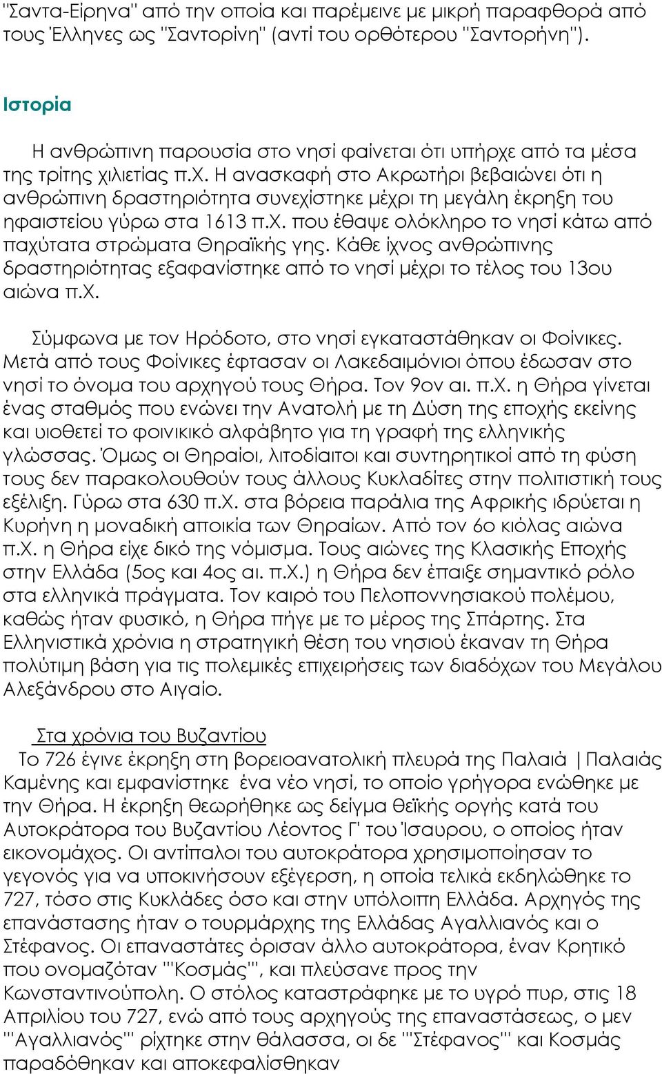 χ. που έθαψε ολόκληρο το νησί κάτω από παχύτατα στρώματα Θηραϊκής γης. Κάθε ίχνος ανθρώπινης δραστηριότητας εξαφανίστηκε από το νησί μέχρι το τέλος του 13ου αιώνα π.χ. Σύμφωνα με τον Ηρόδοτο, στο νησί εγκαταστάθηκαν οι Φοίνικες.
