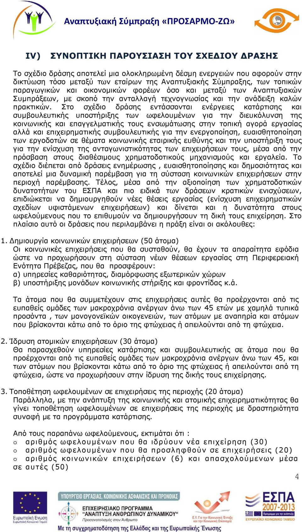 Στο σχέδιο δράσης εντάσσονται ενέργειες κατάρτισης και συμβουλευτικής υποστήριξης των ωφελουμένων για την διευκόλυνση της κοινωνικής και επαγγελματικής τους ενσωμάτωσης στην τοπική αγορά εργασίας