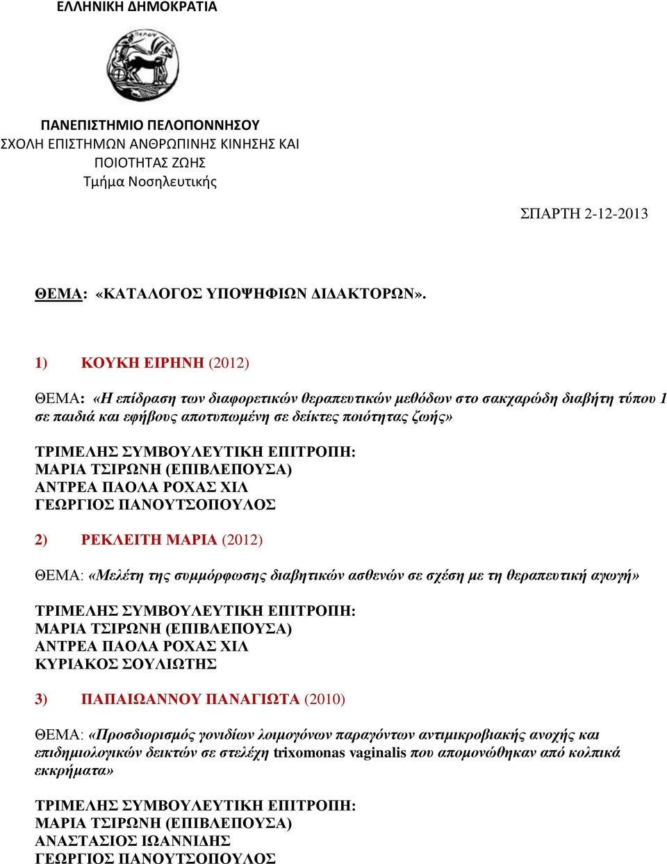 ΓΕΩΡΓΙΟΣ ΠΑΝΟΥΤΣΟΠΟΥΛΟΣ 2) ΡΕΚΛΕΙΤΗ ΜΑΡΙΑ (2012) ΘΕΜΑ: «Μελέτη της συμμόρφωσης διαβητικών ασθενών σε σχέση με τη θεραπευτική αγωγή» ΑΝΤΡΕΑ ΠΑΟΛΑ ΡΟΧΑΣ ΧΙΛ ΚΥΡΙΑΚΟΣ ΣΟΥΛΙΩΤΗΣ 3) ΠΑΠΑΙΩΑΝΝΟΥ ΠΑΝΑΓΙΩΤΑ