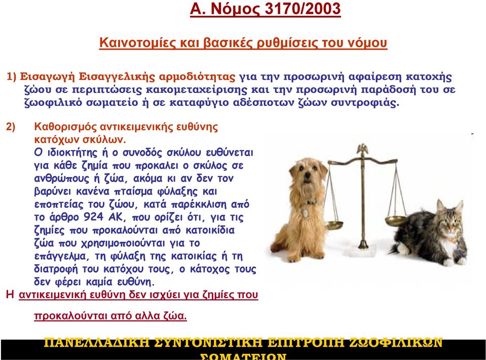 Ο ιδιοκτήτης ή ο συνοδός σκύλου ευθύνεται για κάθε ζημία που προκαλει ο σκύλος σε ανθρώπους ή ζώα, ακόμα κι αν δεν τον βαρύνει κανένα πταίσμα φύλαξης και εποπτείας του ζώου, κατά παρέκκλιση από το