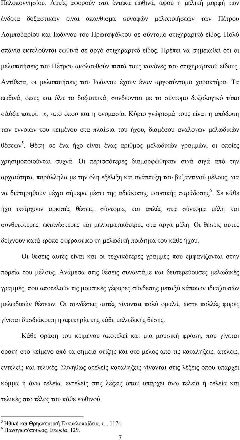 Πολύ σπάνια εκτελούνται εωθινά σε αργό στιχηραρικό είδος. Πρέπει να σημειωθεί ότι οι μελοποιήσεις του Πέτρου ακολουθούν πιστά τους κανόνες του στιχηραρικού είδους.