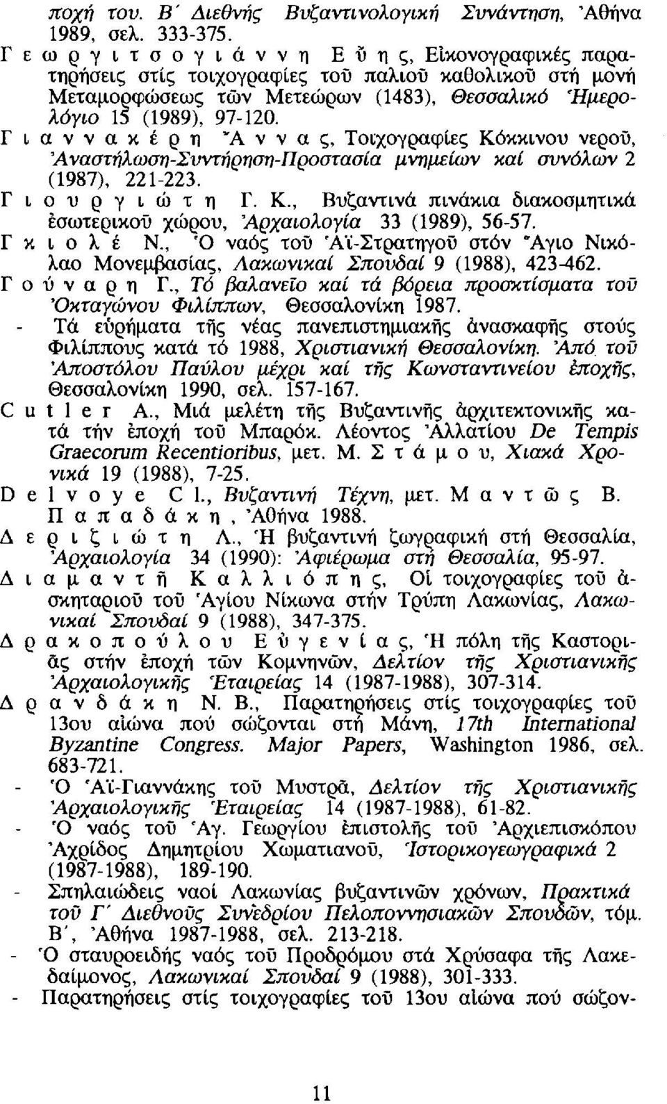 Γιαννακέρη "Αννας, Τοιχογραφίες Κόκκινου νερού, Αναστήλωση-Σνντήρηση-Προστασία μνημείων και σννόλων 2 (1987), 221-223. Γιουργιώτη Γ. Κ., Βυζαντινά πινάκια διακοσμητικά εσωτερικού χώρου, 'Αρχαιολογία 33 (1989), 56-57.