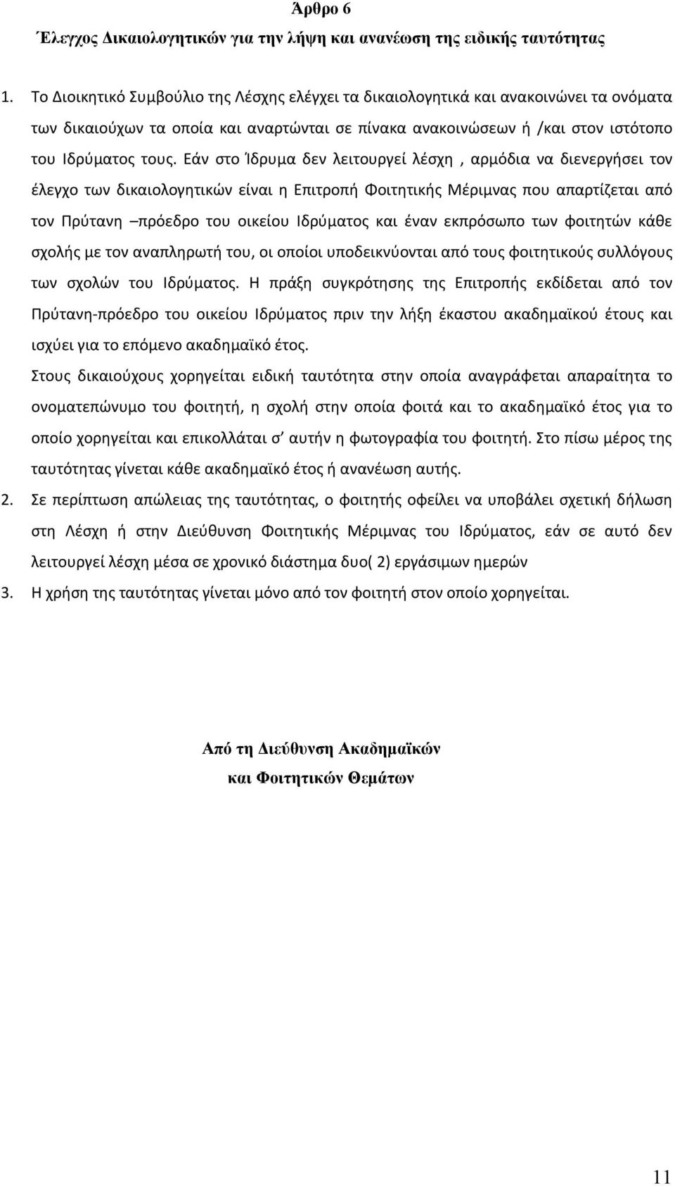 Εάν στο Ίδρυμα δεν λειτουργεί λέσχη, αρμόδια να διενεργήσει τον έλεγχο των δικαιολογητικών είναι η Επιτροπή Φοιτητικής Μέριμνας που απαρτίζεται από τον Πρύτανη πρόεδρο του οικείου Ιδρύματος και έναν