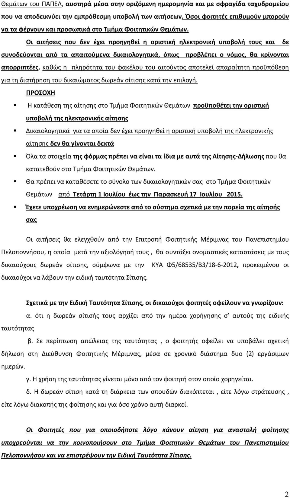 Οι αιτήσεις που δεν έχει προηγηθεί η οριστική ηλεκτρονική υποβολή τους και δε συνοδεύονται από τα απαιτούμενα δικαιολογητικά, όπως προβλέπει ο νόμος, θα κρίνονται απορριπτέες, καθώς η πληρότητα του