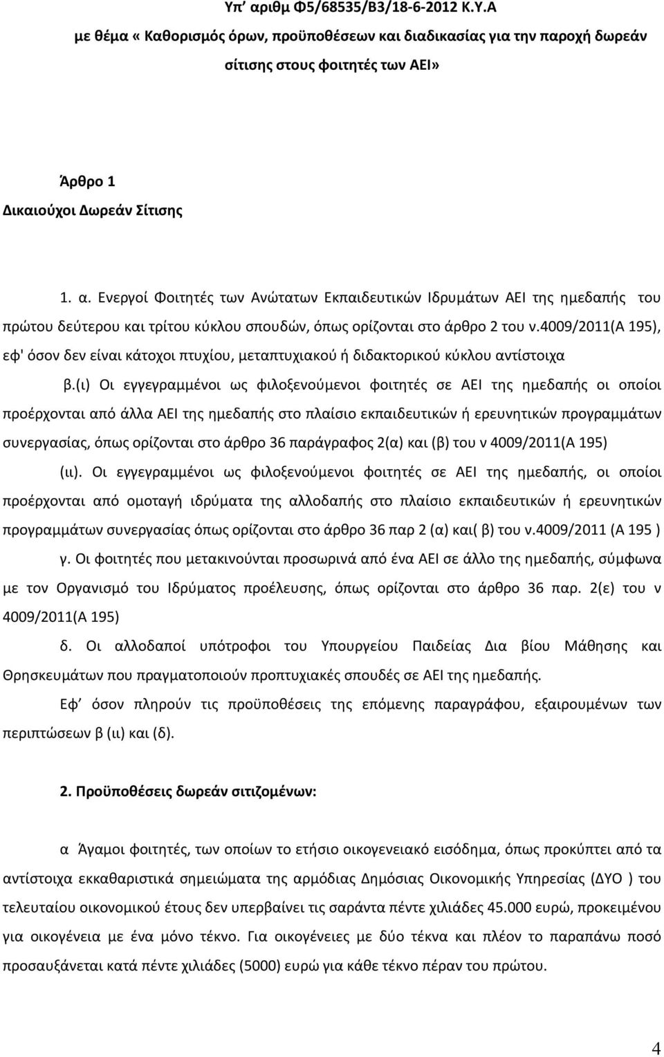 (ι) Οι εγγεγραμμένοι ως φιλοξενούμενοι φοιτητές σε ΑΕΙ της ημεδαπής οι οποίοι προέρχονται από άλλα ΑΕΙ της ημεδαπής στο πλαίσιο εκπαιδευτικών ή ερευνητικών προγραμμάτων συνεργασίας, όπως ορίζονται