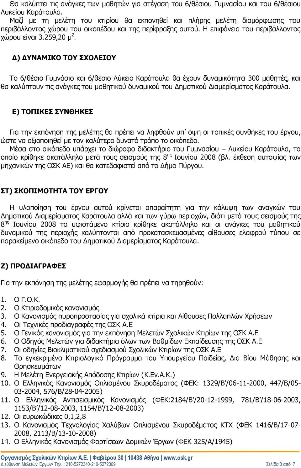 Δ) ΔΥΝΑΜΙΚΟ ΤΟΥ ΣΧΟΛΕΙΟΥ Το 6/θέσιο Γυμνάσιο και 6/θέσιο Λύκειο Καράτουλα θα έχουν δυναμικότητα 300 μαθητές, και θα καλύπτουν τις ανάγκες του μαθητικού δυναμικού του Δημοτικού Διαμερίσματος Καράτουλα.