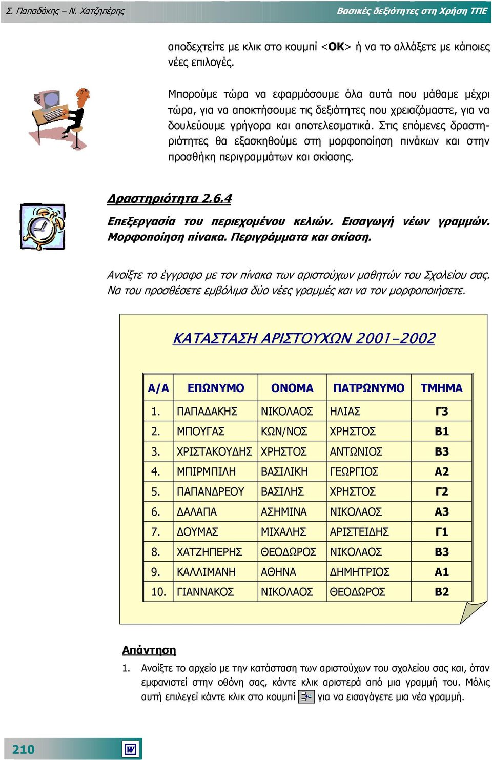 Στις επόµενες δραστηριότητες θα εξασκηθούµε στη µορφοποίηση πινάκων και στην προσθήκη περιγραµµάτων και σκίασης. ραστηριότητα 2.6.4 Επεξεργασία του περιεχοµένου κελιών. Εισαγωγή νέων γραµµών.