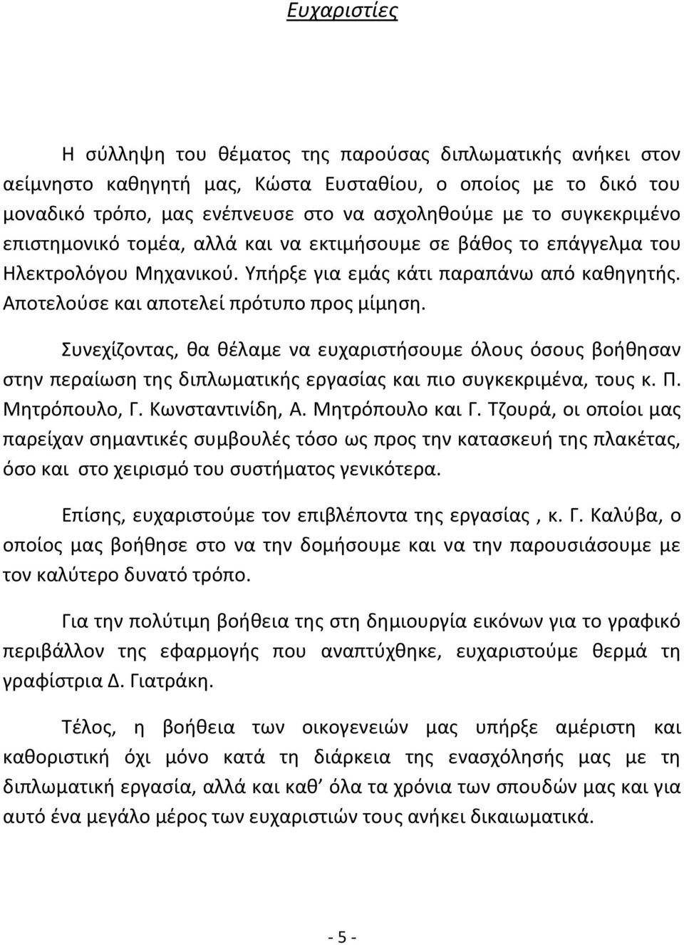 Συνεχίζοντας, θα θέλαμε να ευχαριστήσουμε όλους όσους βοήθησαν στην περαίωση της διπλωματικής εργασίας και πιο συγκεκριμένα, τους κ. Π. Μητρόπουλο, Γ. Κωνσταντινίδη, Α. Μητρόπουλο και Γ.