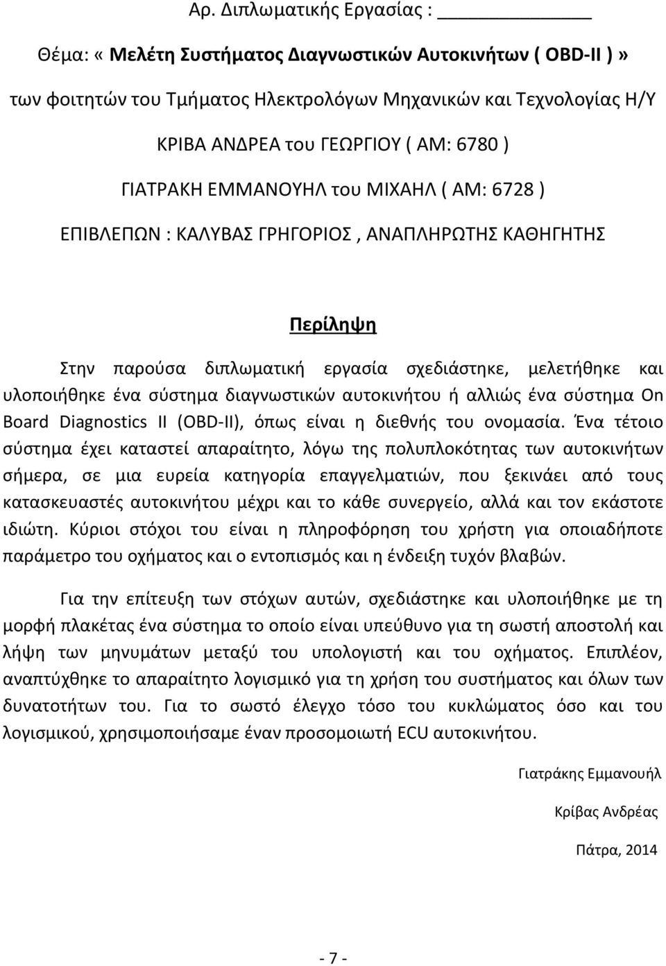 διαγνωστικών αυτοκινήτου ή αλλιώς ένα σύστημα On Board Diagnostics II (OBD-II), όπως είναι η διεθνής του ονομασία.